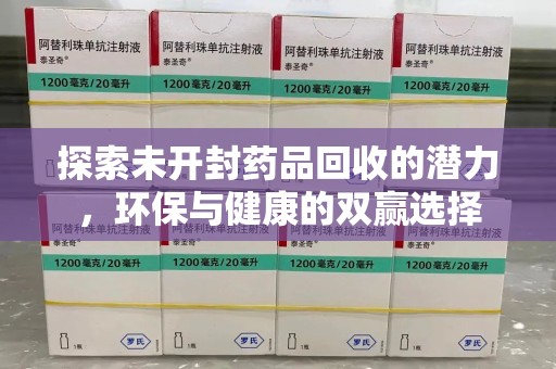 宿迁探索未开封药品回收的潜力，环保与健康的双赢选择