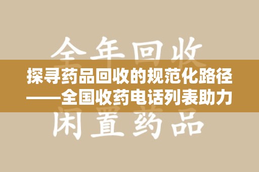 宿迁探寻药品回收的规范化路径——全国收药电话列表助力行业发展